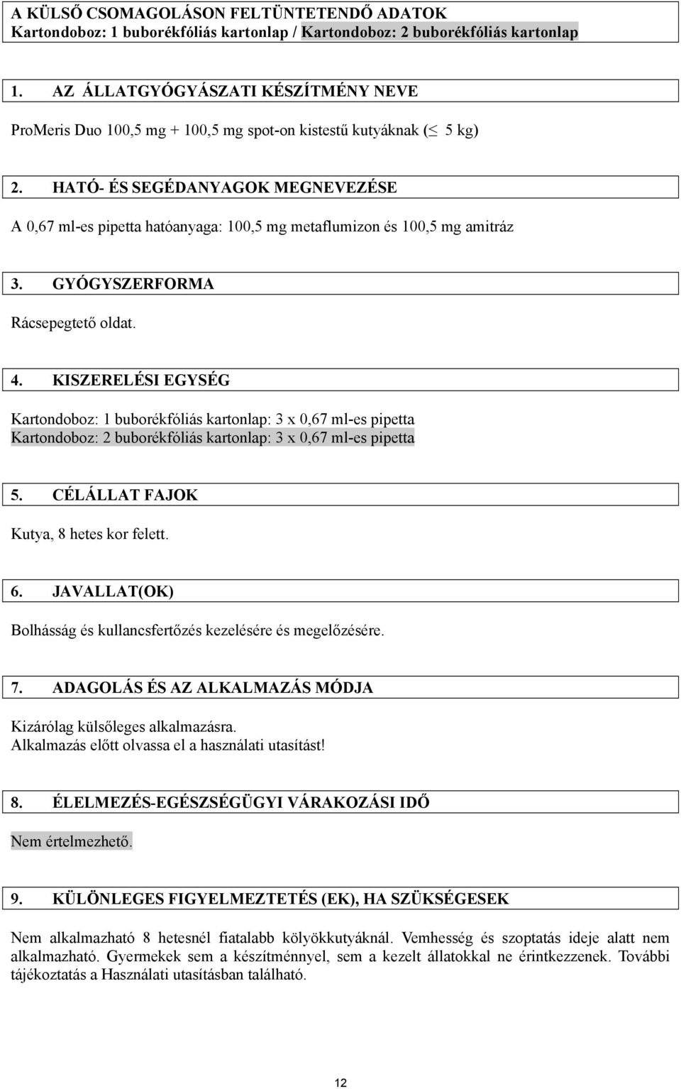 HATÓ- ÉS SEGÉDANYAGOK MEGNEVEZÉSE A 0,67 ml-es pipetta hatóanyaga: 100,5 mg metaflumizon és 100,5 mg amitráz 3. GYÓGYSZERFORMA Rácsepegtető oldat. 4.