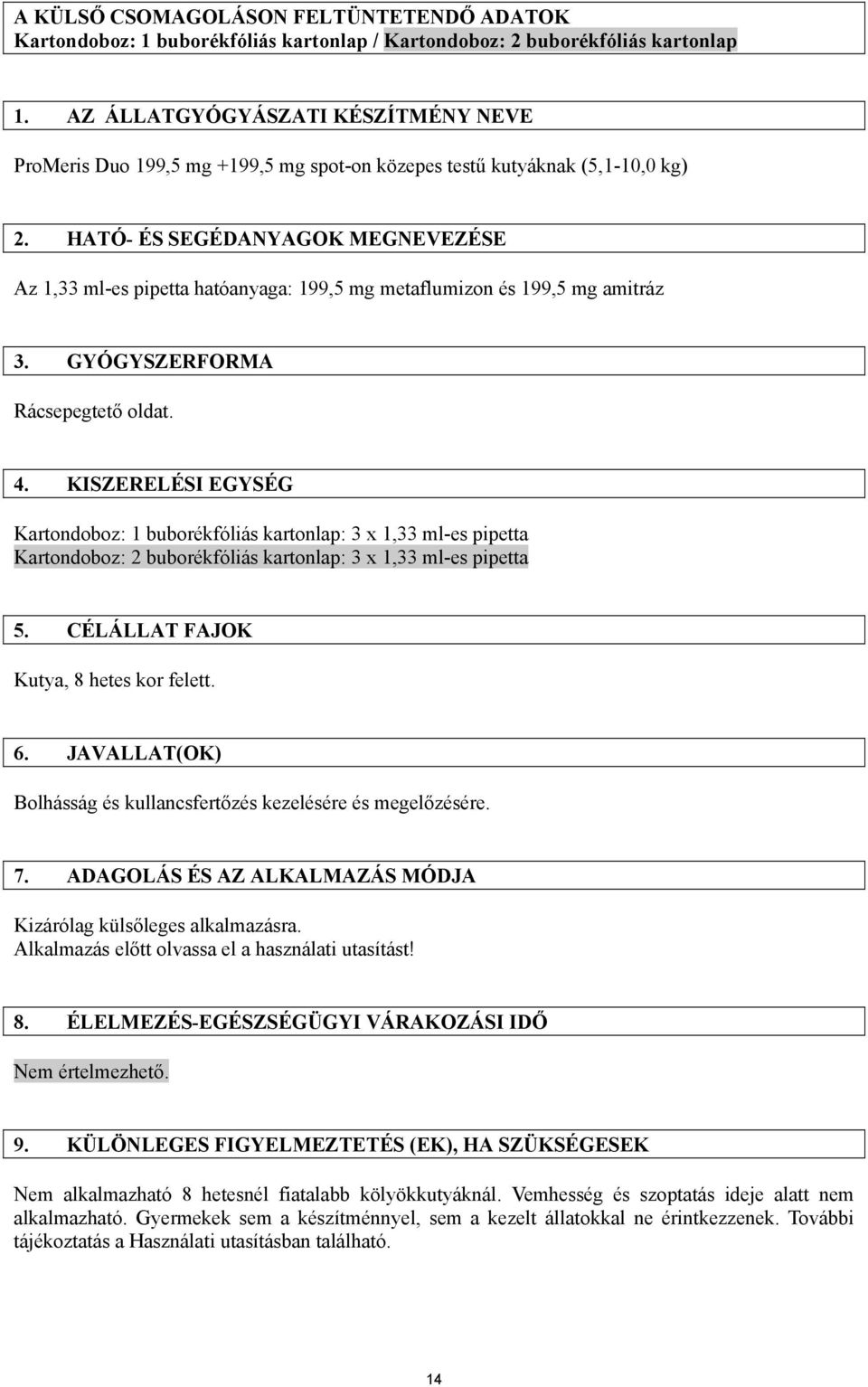 HATÓ- ÉS SEGÉDANYAGOK MEGNEVEZÉSE Az 1,33 ml-es pipetta hatóanyaga: 199,5 mg metaflumizon és 199,5 mg amitráz 3. GYÓGYSZERFORMA Rácsepegtető oldat. 4.