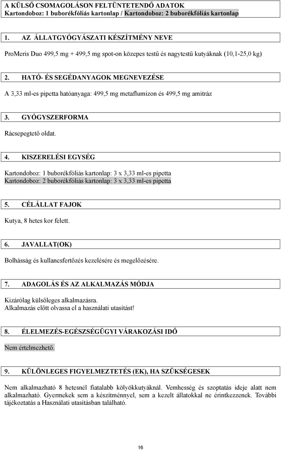 HATÓ- ÉS SEGÉDANYAGOK MEGNEVEZÉSE A 3,33 ml-es pipetta hatóanyaga: 49