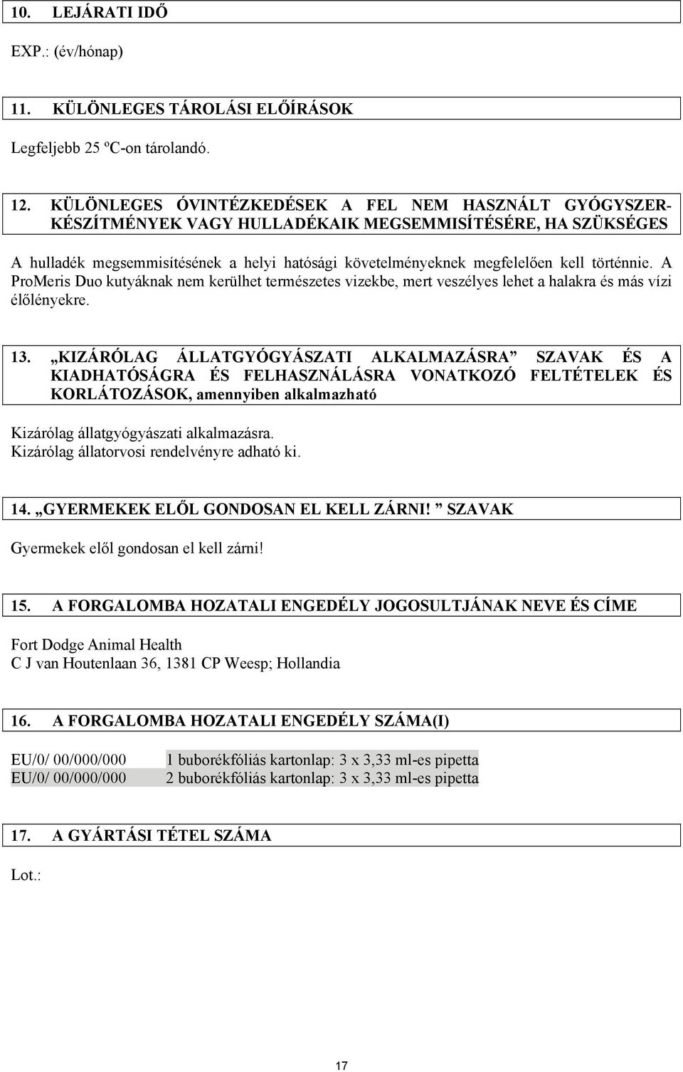 történnie. A ProMeris Duo kutyáknak nem kerülhet természetes vizekbe, mert veszélyes lehet a halakra és más vízi élőlényekre. 13.