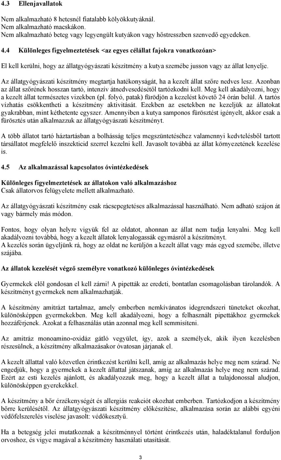 Az állatgyógyászati készítmény megtartja hatékonyságát, ha a kezelt állat szőre nedves lesz. Azonban az állat szőrének hosszan tartó, intenzív átnedvesedésétől tartózkodni kell.