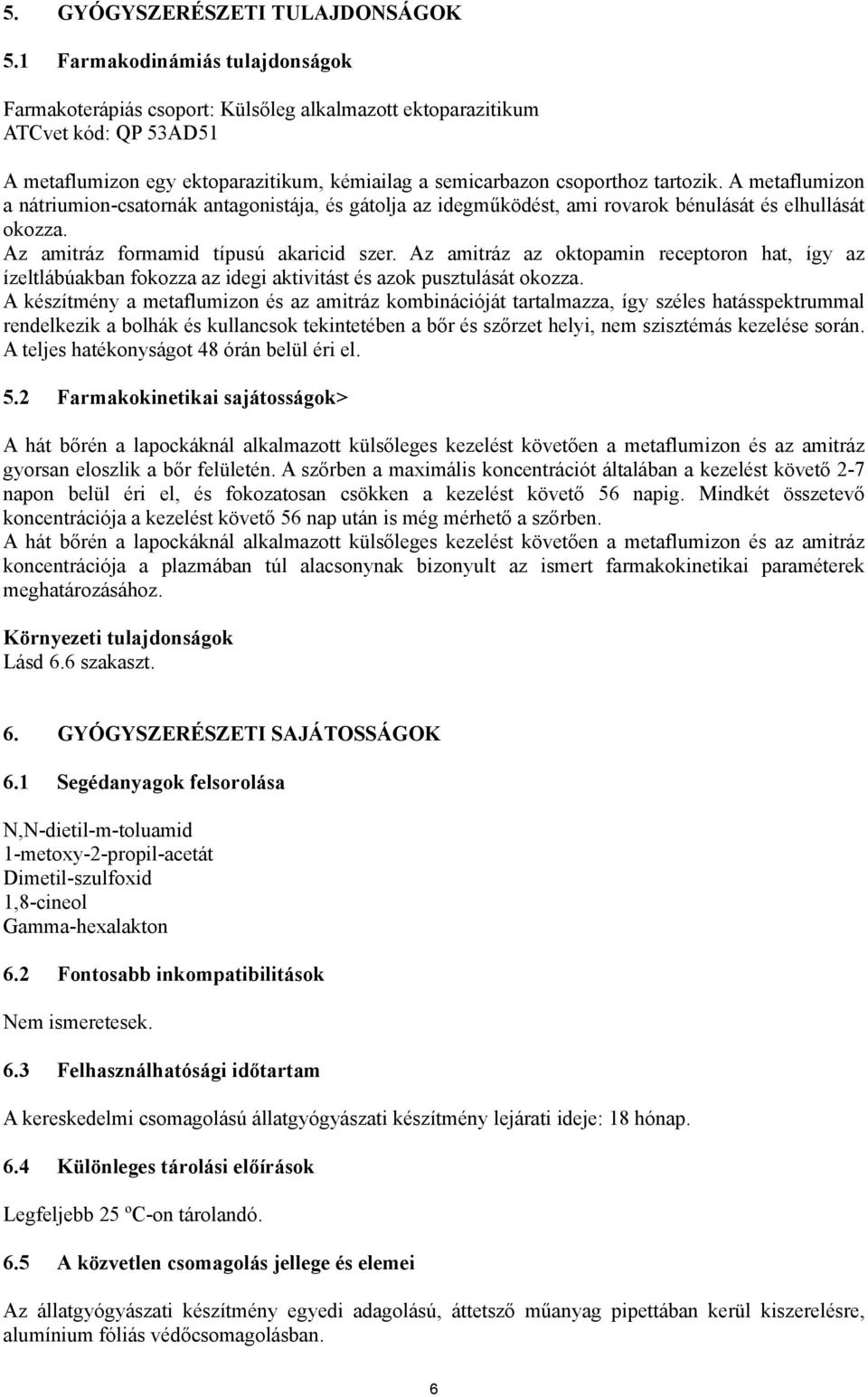 A metaflumizon a nátriumion-csatornák antagonistája, és gátolja az idegműködést, ami rovarok bénulását és elhullását okozza. Az amitráz formamid típusú akaricid szer.