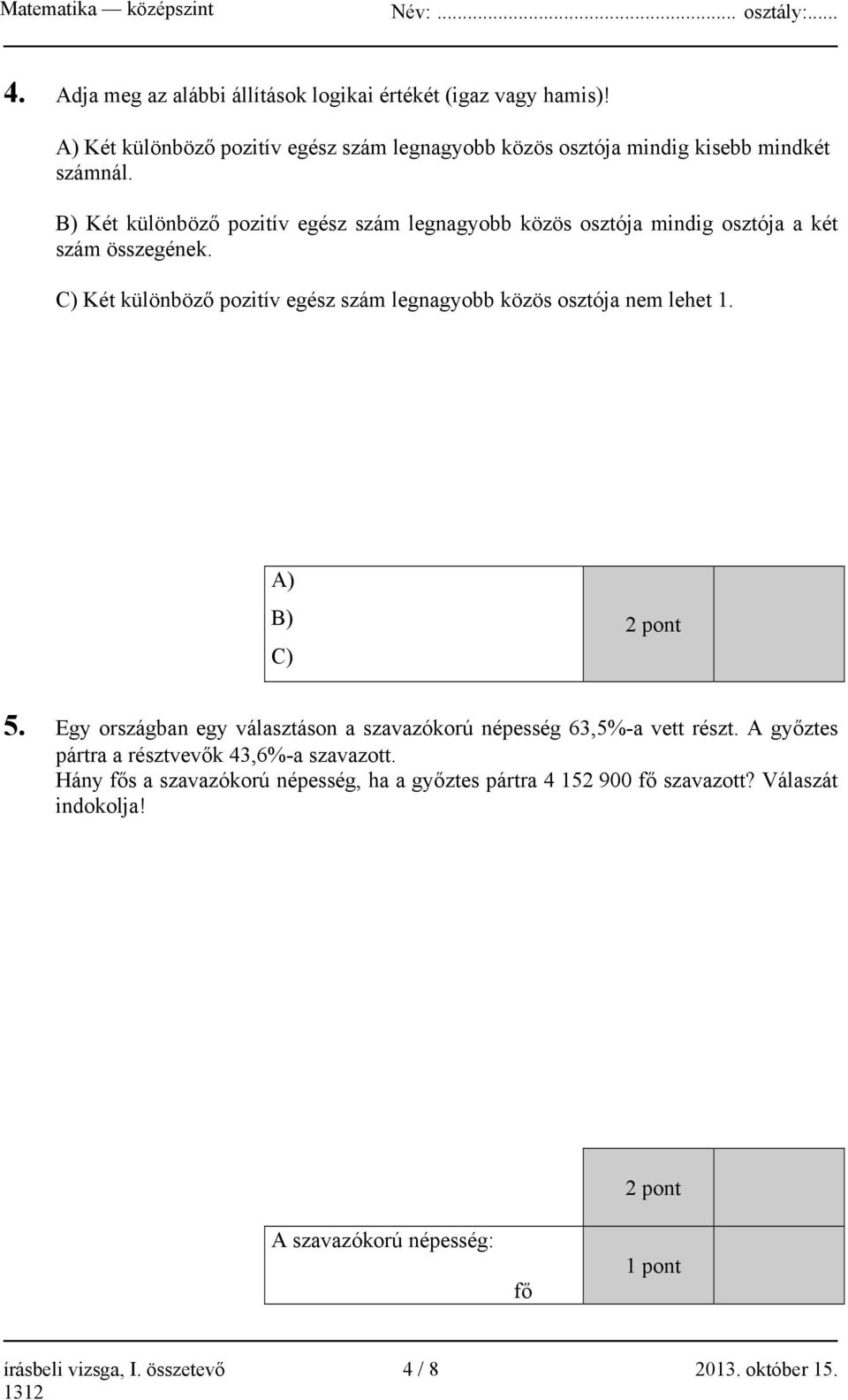 C) Két különböző pozitív egész szám legnagyobb közös osztója nem lehet 1. A) B) C) 2 pont 5. Egy országban egy választáson a szavazókorú népesség 63,5%-a vett részt.