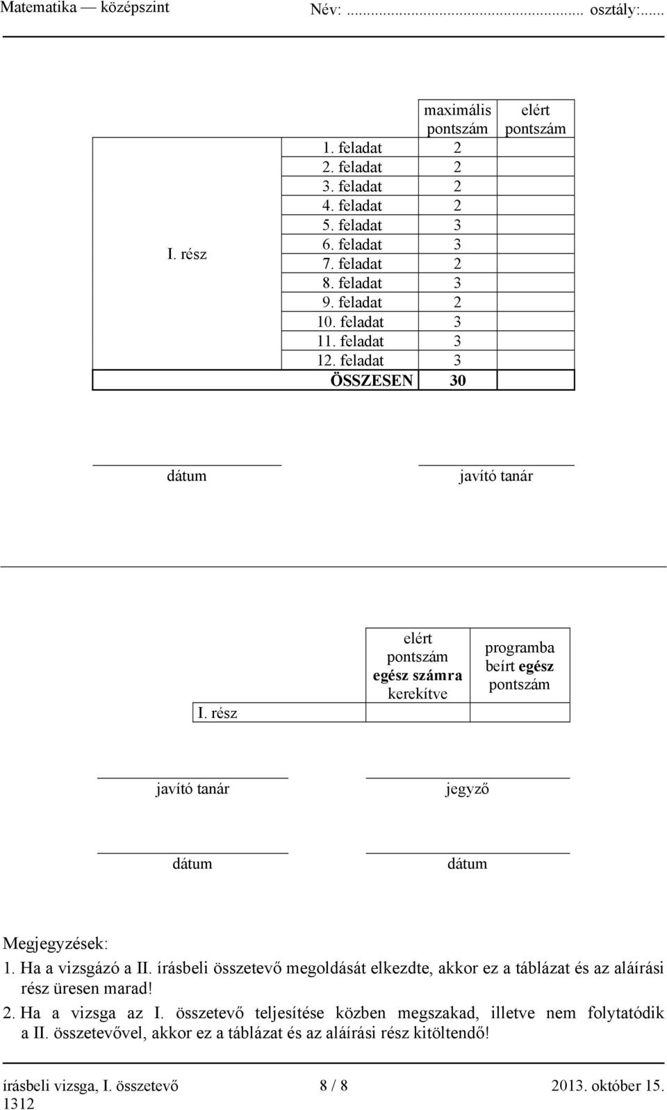 rész elért pontszám egész számra kerekítve programba beírt egész pontszám javító tanár jegyző dátum dátum Megjegyzések: 1. Ha a vizsgázó a II.