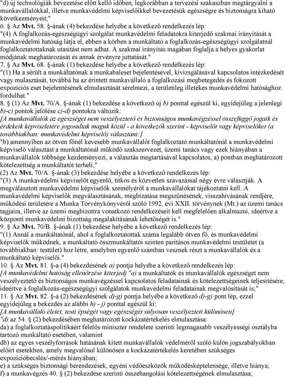 -ának (4) bekezdése helyébe a következő rendelkezés lép: "(4) A foglalkozás-egészségügyi szolgálat munkavédelmi feladatokra kiterjedő szakmai irányítását a munkavédelmi hatóság látja el, ebben a