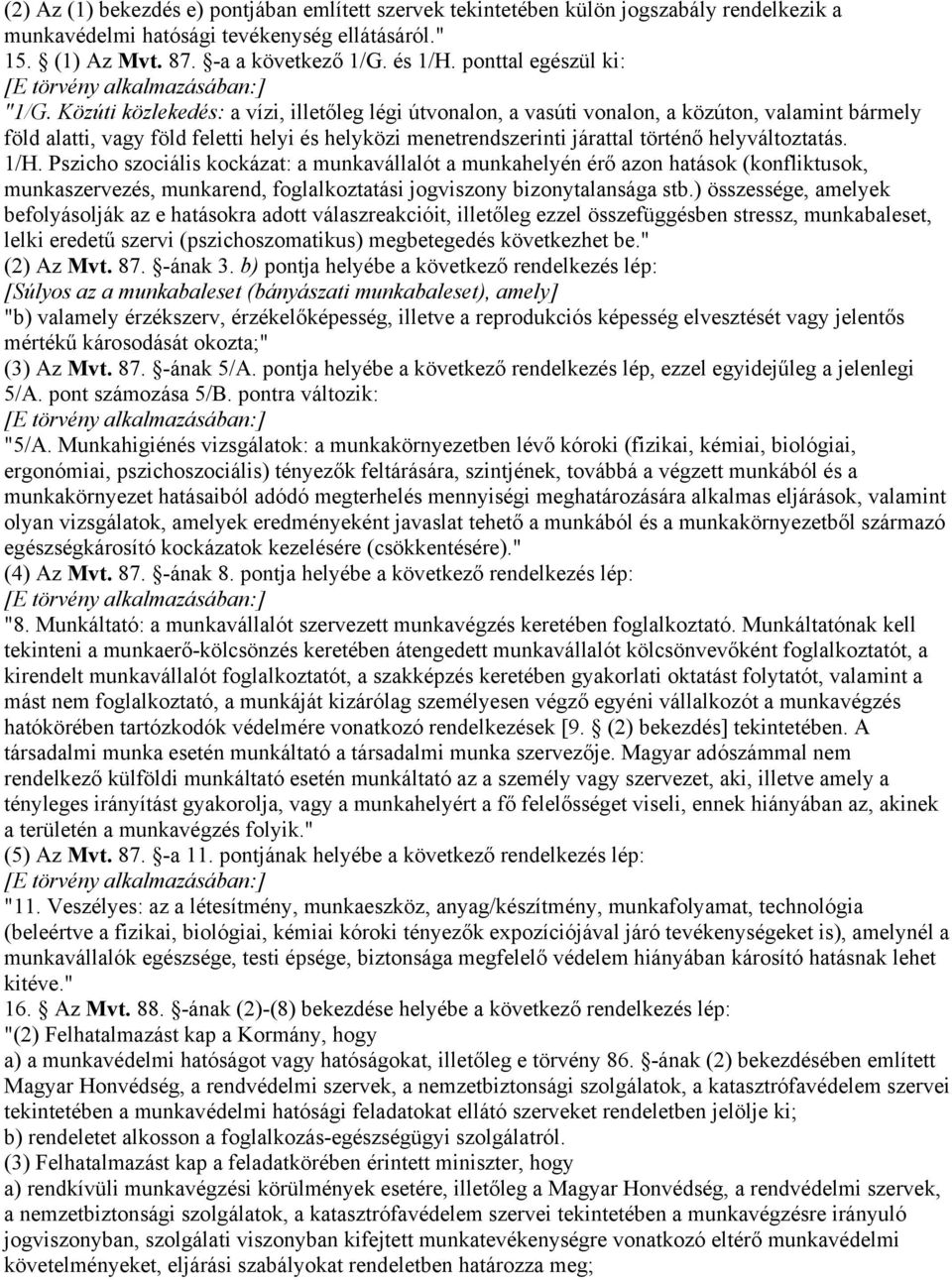 Közúti közlekedés: a vízi, illetőleg légi útvonalon, a vasúti vonalon, a közúton, valamint bármely föld alatti, vagy föld feletti helyi és helyközi menetrendszerinti járattal történő helyváltoztatás.