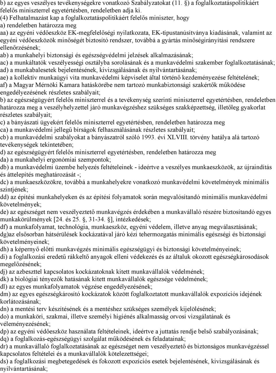 valamint az egyéni védőeszközök minőségét biztosító rendszer, továbbá a gyártás minőségirányítási rendszere ellenőrzésének; ab) a munkahelyi biztonsági és egészségvédelmi jelzések alkalmazásának; ac)