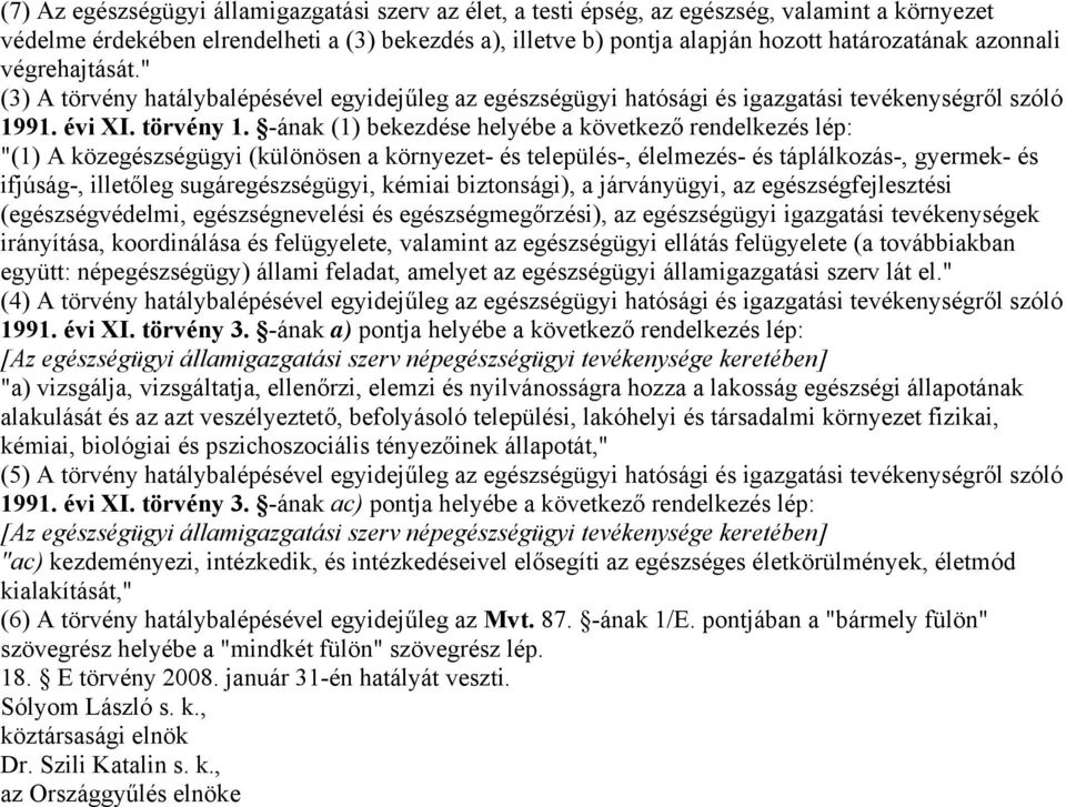 -ának (1) bekezdése helyébe a következő rendelkezés lép: "(1) A közegészségügyi (különösen a környezet- és település-, élelmezés- és táplálkozás-, gyermek- és ifjúság-, illetőleg sugáregészségügyi,