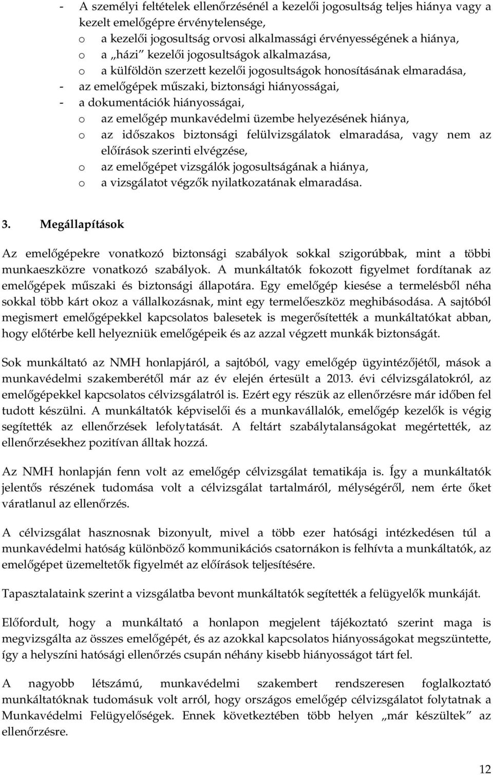 emelőgép munkavédelmi üzembe helyezésének hiánya, o az időszakos biztonsági felülvizsgálatok elmaradása, vagy nem az előírások szerinti elvégzése, o az emelőgépet vizsgálók jogosultságának a hiánya,