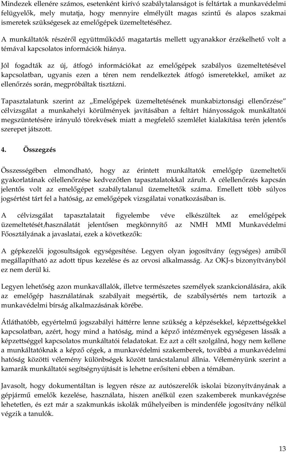 Jól fogadták az új, átfogó információkat az emelőgépek szabályos üzemeltetésével kapcsolatban, ugyanis ezen a téren nem rendelkeztek átfogó ismeretekkel, amiket az ellenőrzés során, megpróbáltak