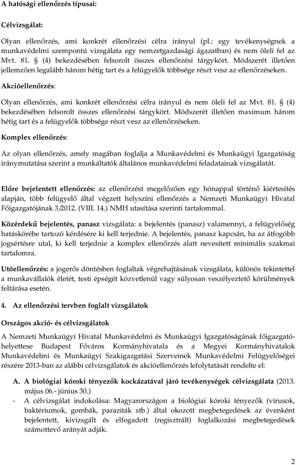 Módszerét illetően jellemzően legalább három hétig tart és a felügyelők többsége részt vesz az ellenőrzéseken.