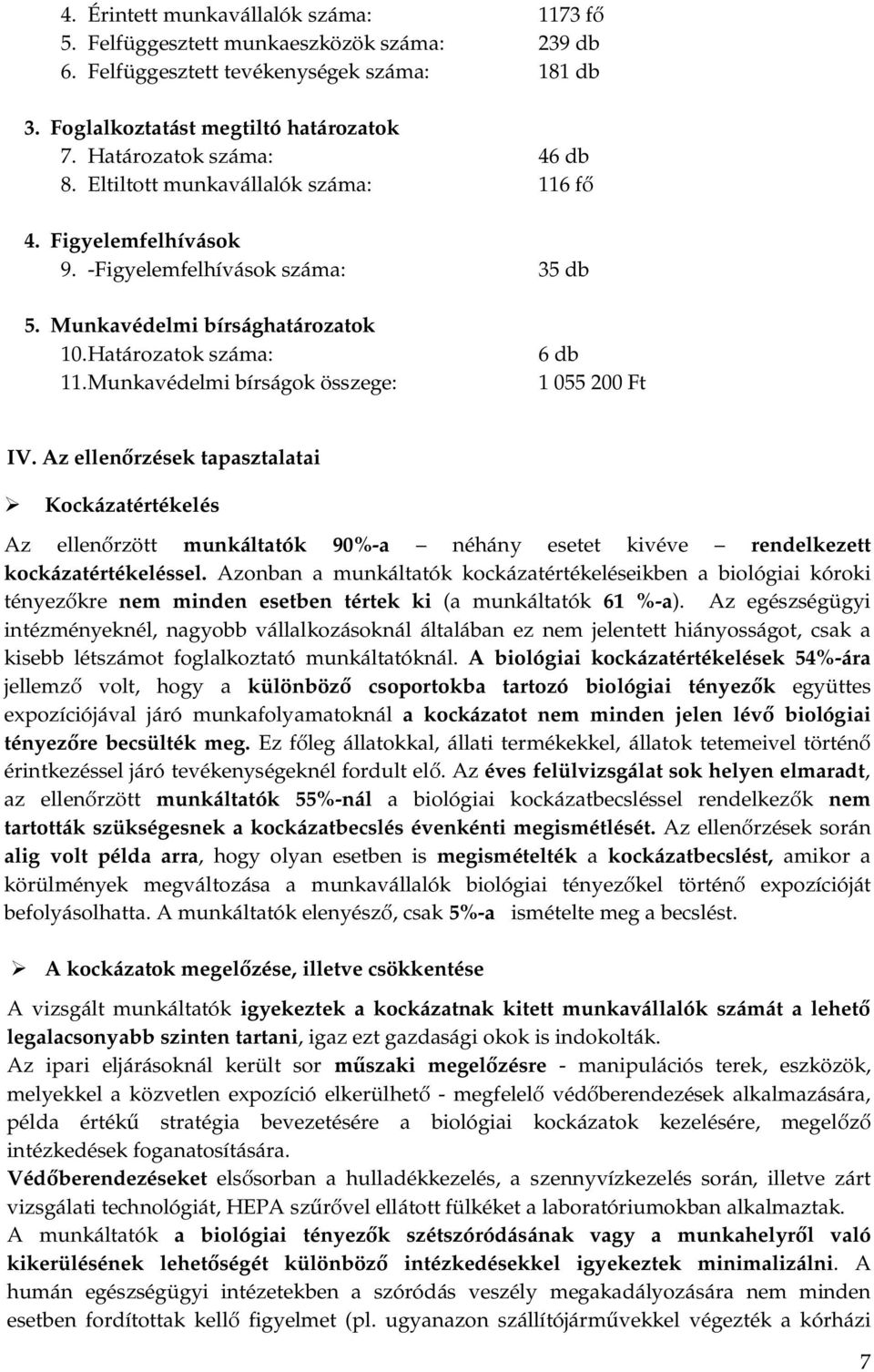 Munkavédelmi bírságok összege: 6 db 1 055 200 Ft IV. Az ellenőrzések tapasztalatai Kockázatértékelés Az ellenőrzött munkáltatók 90%-a néhány esetet kivéve rendelkezett kockázatértékeléssel.