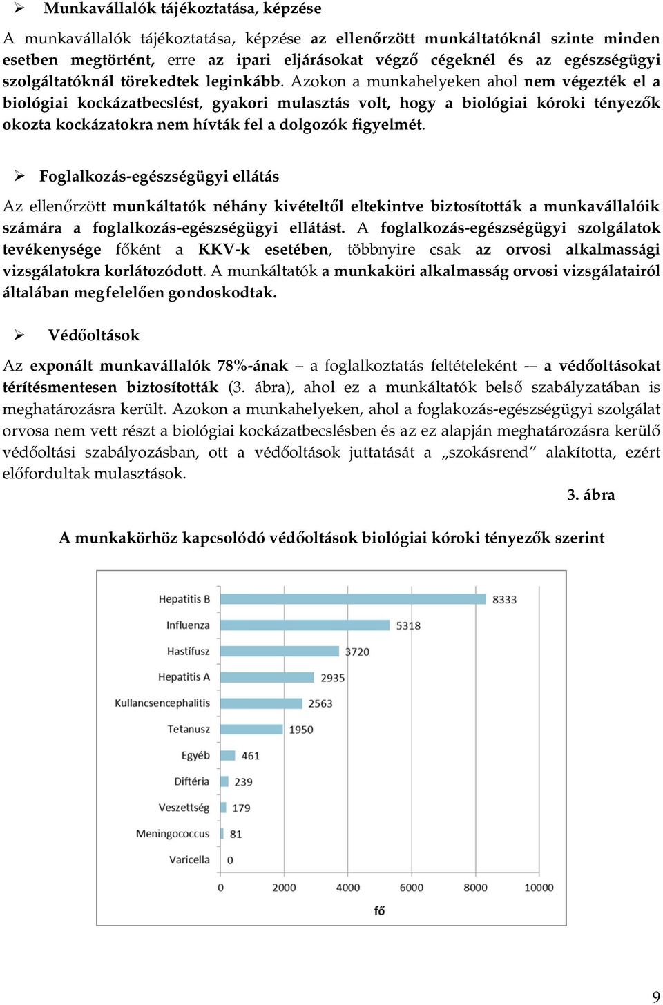 Azokon a munkahelyeken ahol nem végezték el a biológiai kockázatbecslést, gyakori mulasztás volt, hogy a biológiai kóroki tényezők okozta kockázatokra nem hívták fel a dolgozók figyelmét.