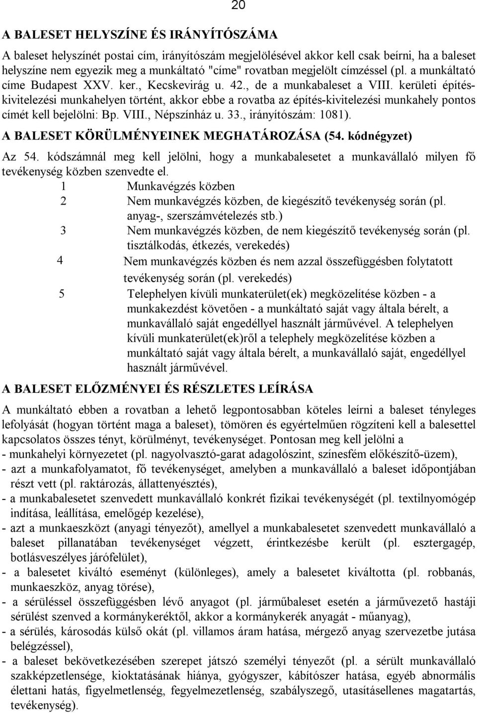 kerületi építéskivitelezési munkahelyen történt, akkor ebbe a rovatba az építés-kivitelezési munkahely pontos címét kell bejelölni: Bp. VIII., Népszínház u. 33., irányítószám: 1081).