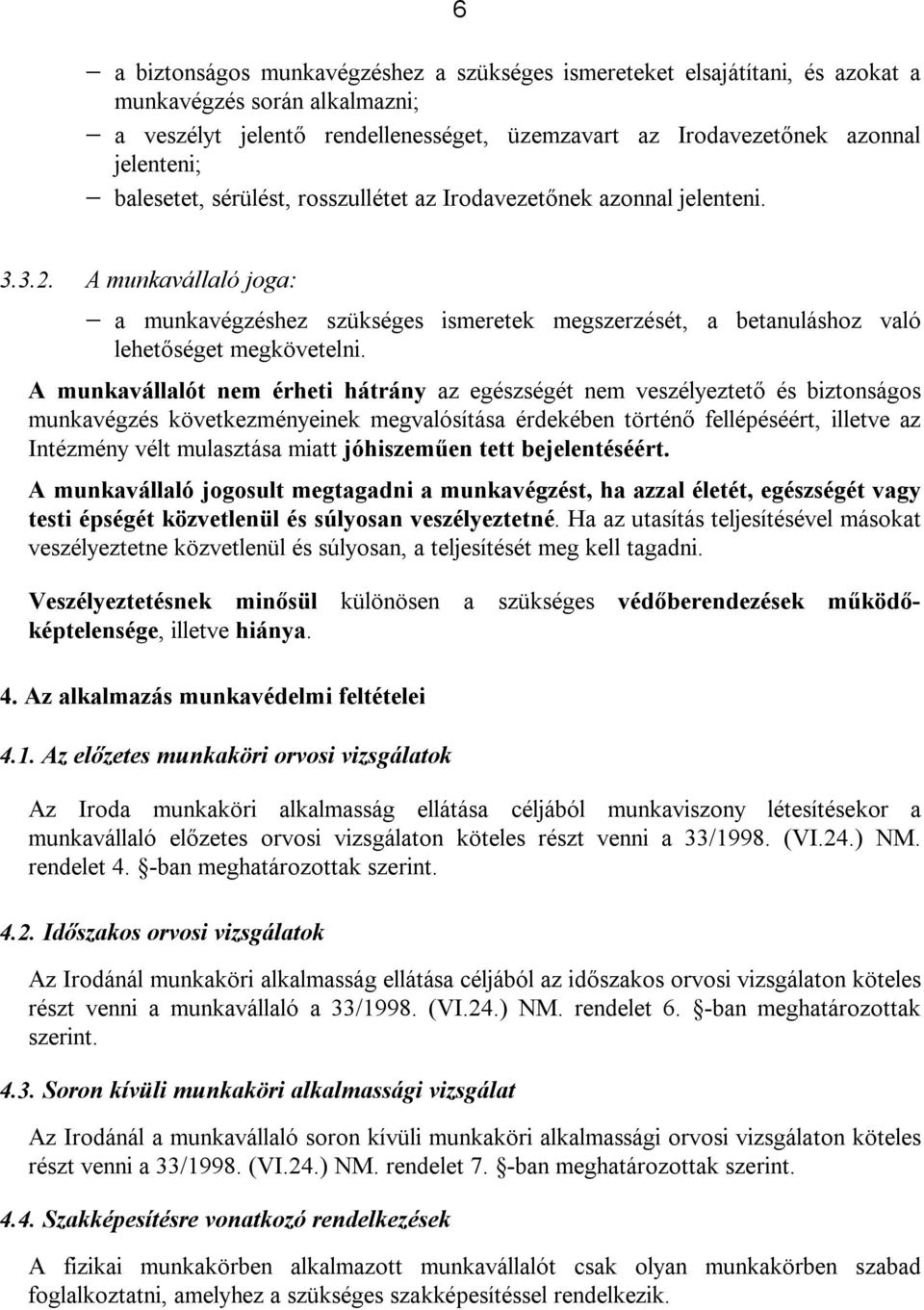 A munkavállalót nem érheti hátrány az egészségét nem veszélyeztető és biztonságos munkavégzés következményeinek megvalósítása érdekében történő fellépéséért, illetve az Intézmény vélt mulasztása