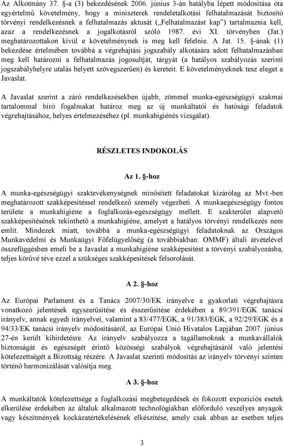 tartalmaznia kell, azaz a rendelkezésnek a jogalkotásról szóló 1987. évi XI. törvényben (Jat.) meghatározottakon kívül e követelménynek is meg kell felelnie. A Jat. 15.