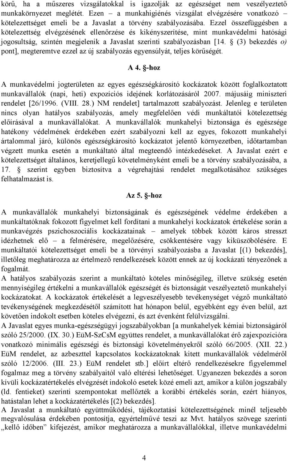 Ezzel összefüggésben a kötelezettség elvégzésének ellenırzése és kikényszerítése, mint munkavédelmi hatósági jogosultság, szintén megjelenik a Javaslat szerinti szabályozásban [14.