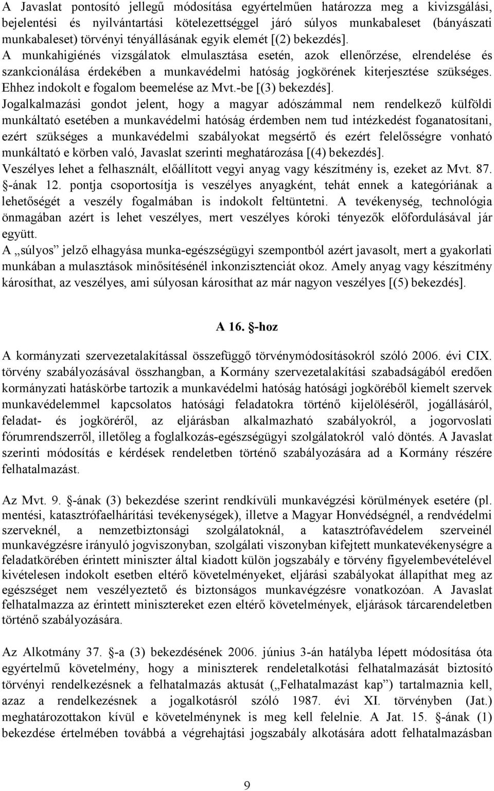 A munkahigiénés vizsgálatok elmulasztása esetén, azok ellenırzése, elrendelése és szankcionálása érdekében a munkavédelmi hatóság jogkörének kiterjesztése szükséges.