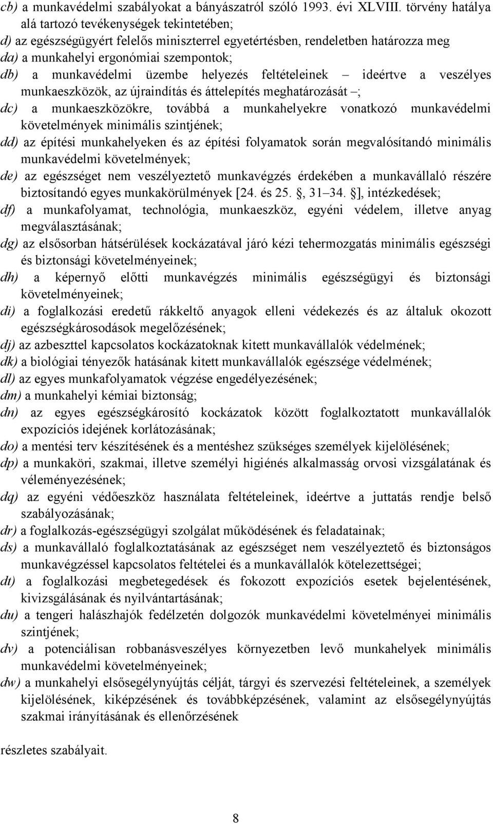 üzembe helyezés feltételeinek ideértve a veszélyes munkaeszközök, az újraindítás és áttelepítés meghatározását ; dc) a munkaeszközökre, továbbá a munkahelyekre vonatkozó munkavédelmi követelmények