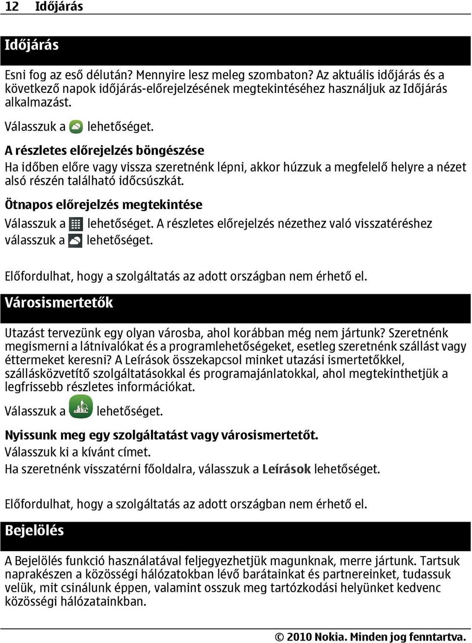 Ötnapos előrejelzés megtekintése A részletes előrejelzés nézethez való visszatéréshez válasszuk a Előfordulhat, hogy a szolgáltatás az adott országban nem érhető el.