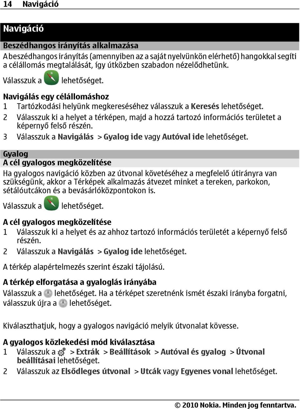 Navigálás egy célállomáshoz 1 Tartózkodási helyünk megkereséséhez válasszuk a Keresés 2 Válasszuk ki a helyet a térképen, majd a hozzá tartozó információs területet a képernyő felső részén.