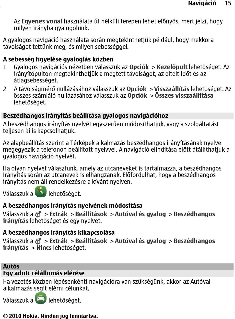 A sebesség figyelése gyaloglás közben 1 Gyalogos navigációs nézetben válasszuk az Opciók > Kezelőpult Az irányítópulton megtekinthetjük a megtett távolságot, az eltelt időt és az átlagsebességet.