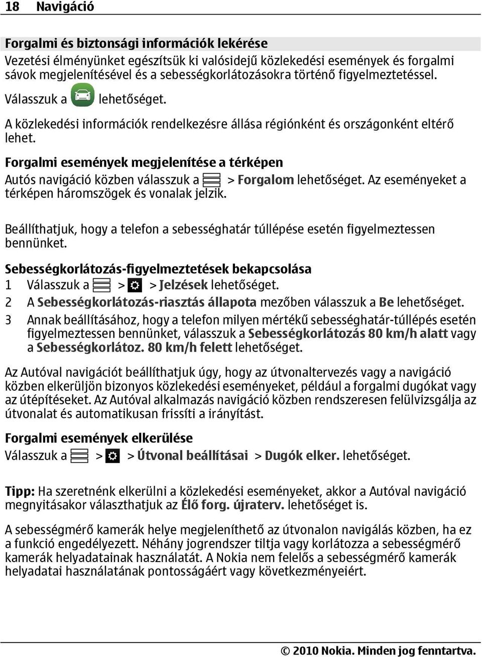 Forgalmi események megjelenítése a térképen Autós navigáció közben válasszuk a > Forgalom Az eseményeket a térképen háromszögek és vonalak jelzik.