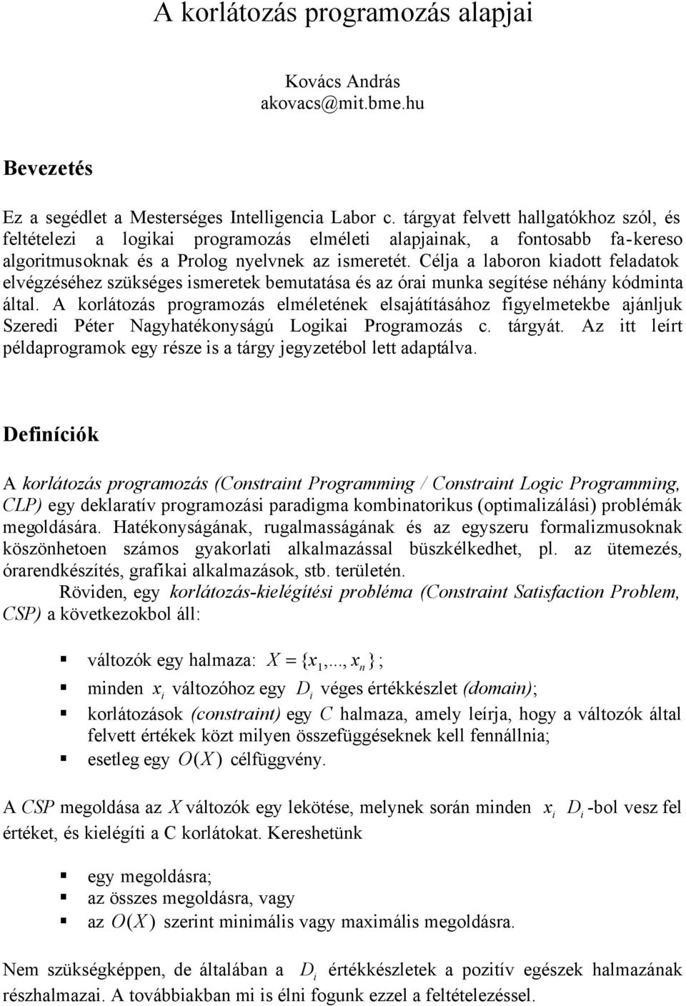 Céla a laboron kadott feladatok elvégzéséhez szükséges smeretek bemutatása és az óra munka segítése néhány kódmnta által.