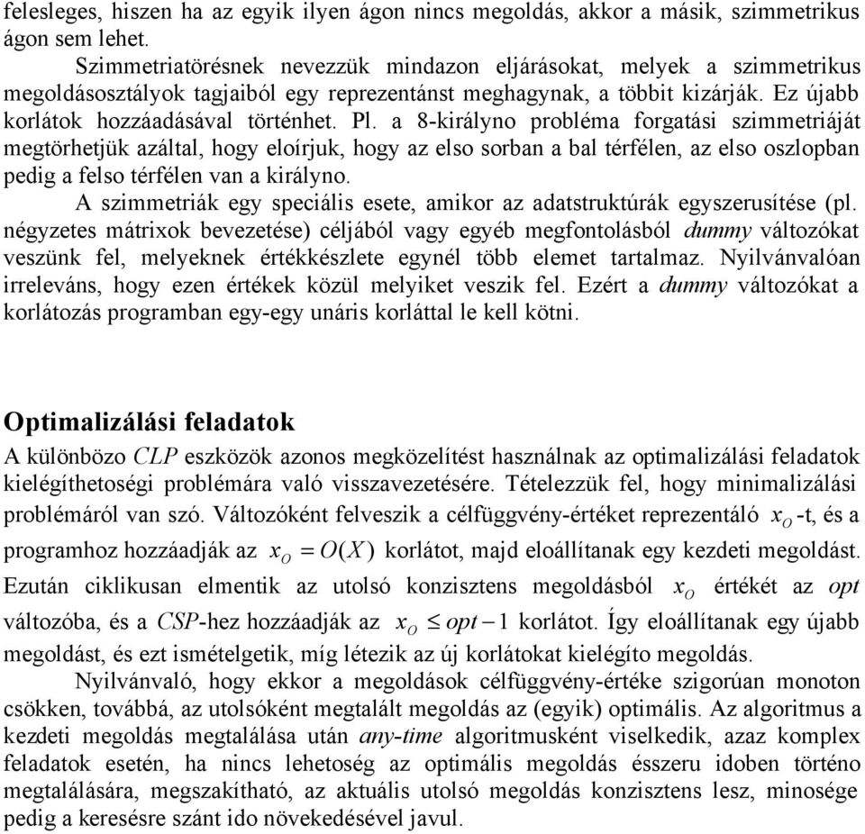 a 8-krályno probléma forgatás szmmetráát megtörhetük azáltal, hogy eloíruk, hogy az elso sorban a bal térfélen, az elso oszlopban pedg a felso térfélen van a krályno.