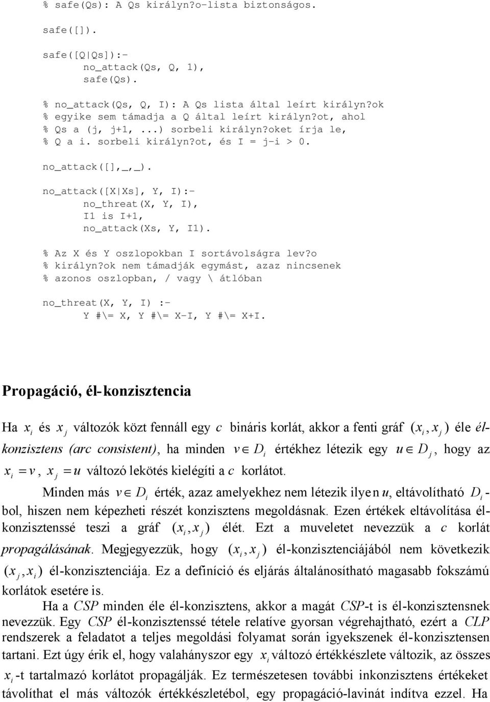 % Az X és Y oszlopokban I sortávolságra lev?o % krályn?ok nem támadák egymást, azaz nncsenek % azonos oszlopban, / vagy \ átlóban no_threat(x, Y, I) :- Y #\= X, Y #\= X-I, Y #\= X+I.