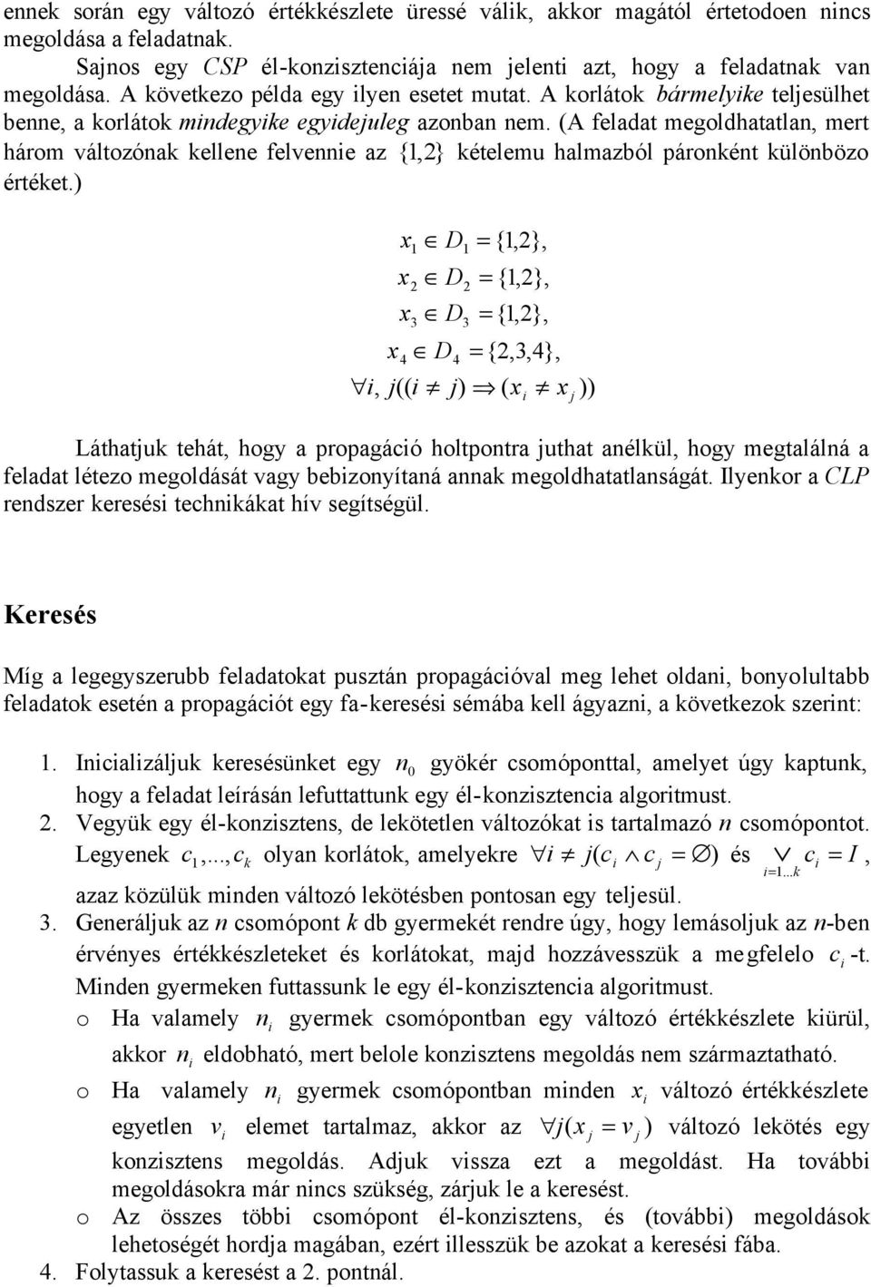 (A feladat megoldhatatlan, mert három változónak kellene felvenne az { 1,2} kételemu halmazból páronként különbözo értéket.