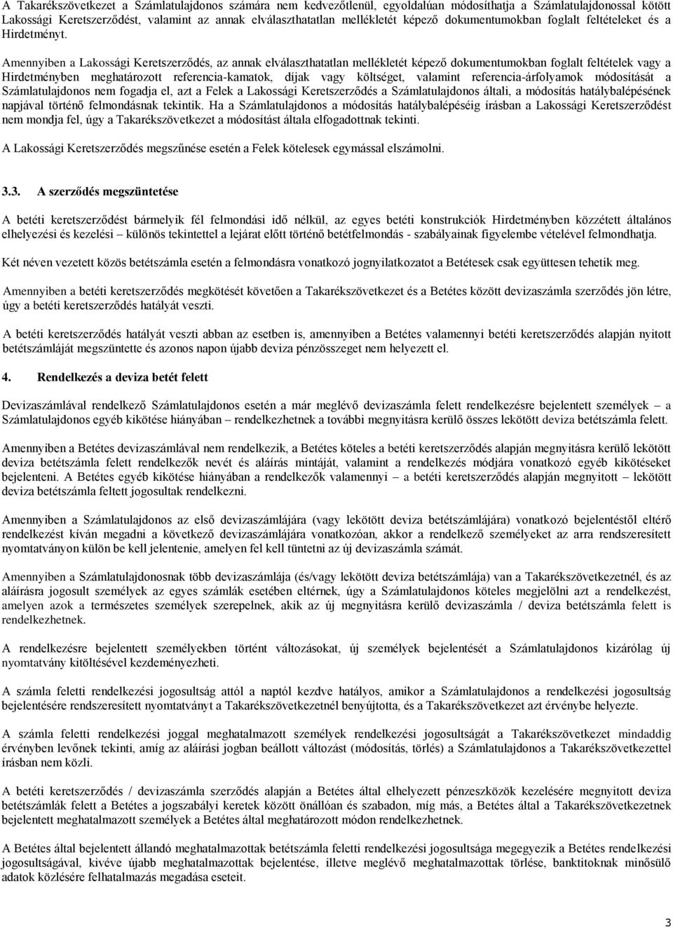 Amennyiben a Lakossági Keretszerződés, az annak elválaszthatatlan mellékletét képező dokumentumokban foglalt feltételek vagy a Hirdetményben meghatározott referencia-kamatok, díjak vagy költséget,