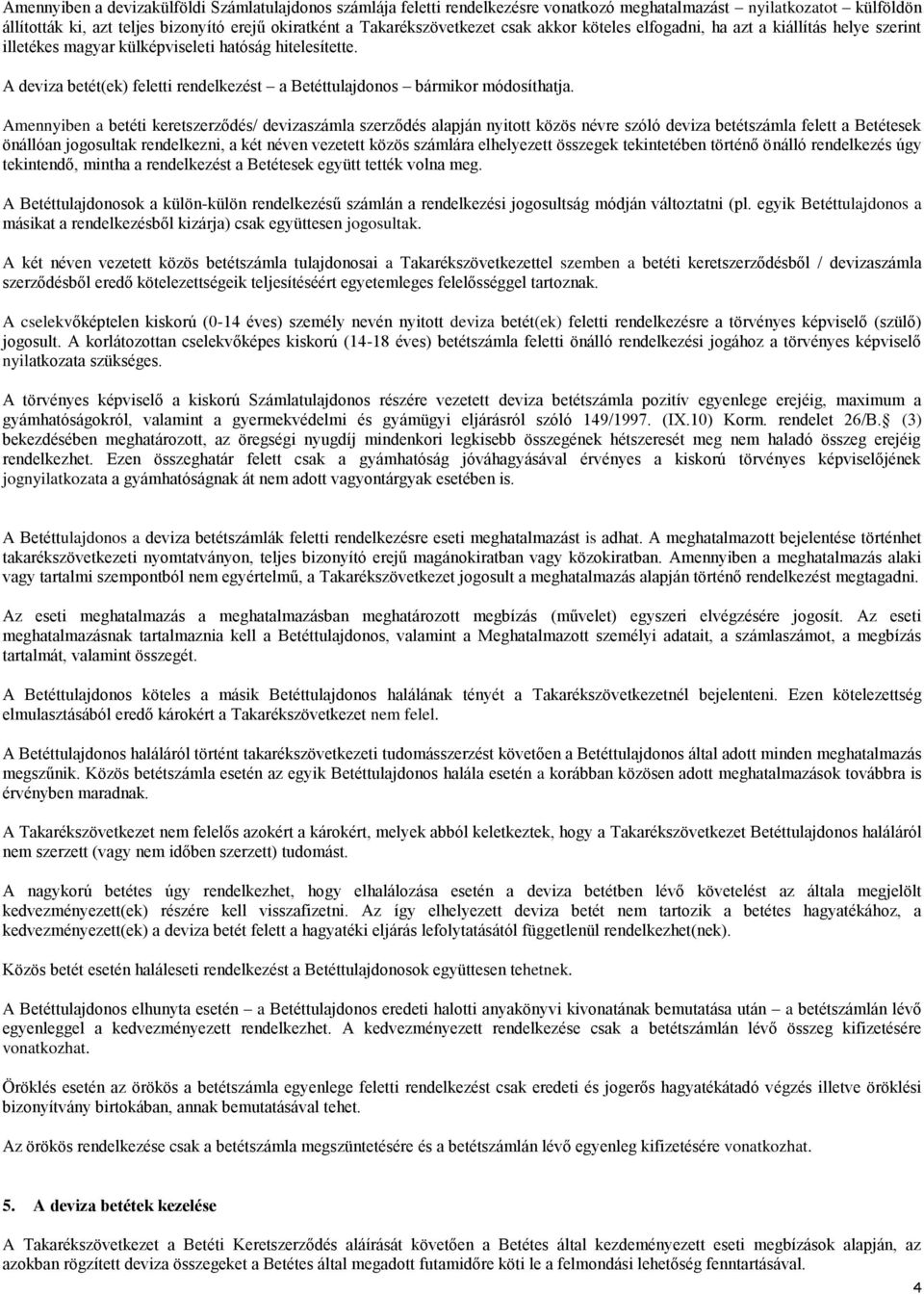 Amennyiben a betéti keretszerződés/ devizaszámla szerződés alapján nyitott közös névre szóló deviza betétszámla felett a Betétesek önállóan jogosultak rendelkezni, a két néven vezetett közös számlára