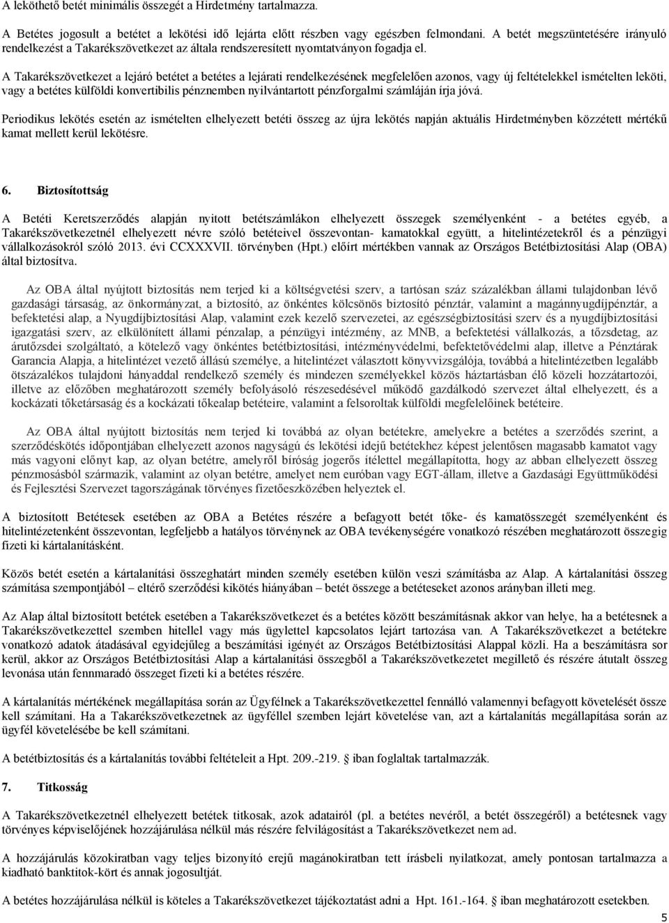 A Takarékszövetkezet a lejáró betétet a betétes a lejárati rendelkezésének megfelelően azonos, vagy új feltételekkel ismételten leköti, vagy a betétes külföldi konvertibilis pénznemben nyilvántartott