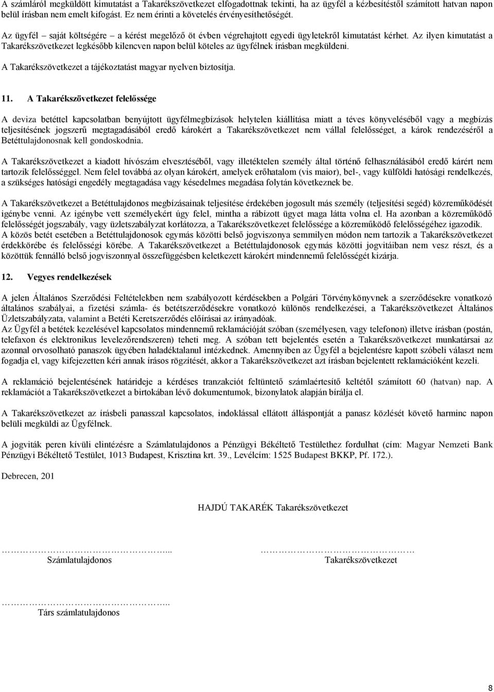 Az ilyen kimutatást a Takarékszövetkezet legkésőbb kilencven napon belül köteles az ügyfélnek írásban megküldeni. A Takarékszövetkezet a tájékoztatást magyar nyelven biztosítja. 11.