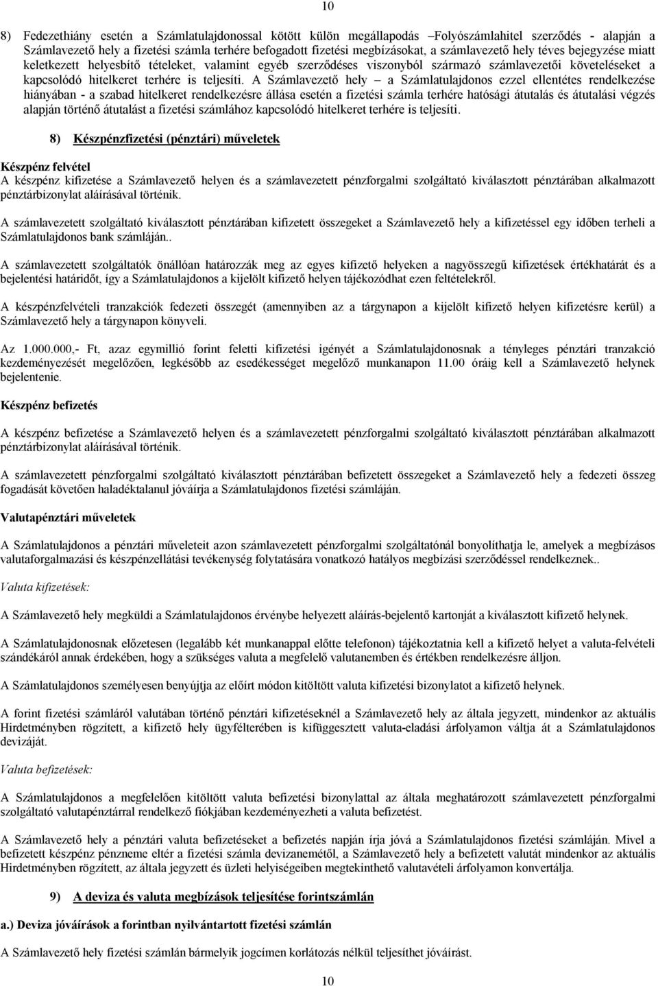 A Számlavezető hely a Számlatulajdonos ezzel ellentétes rendelkezése hiányában - a szabad hitelkeret rendelkezésre állása esetén a fizetési számla terhére hatósági átutalás és átutalási végzés