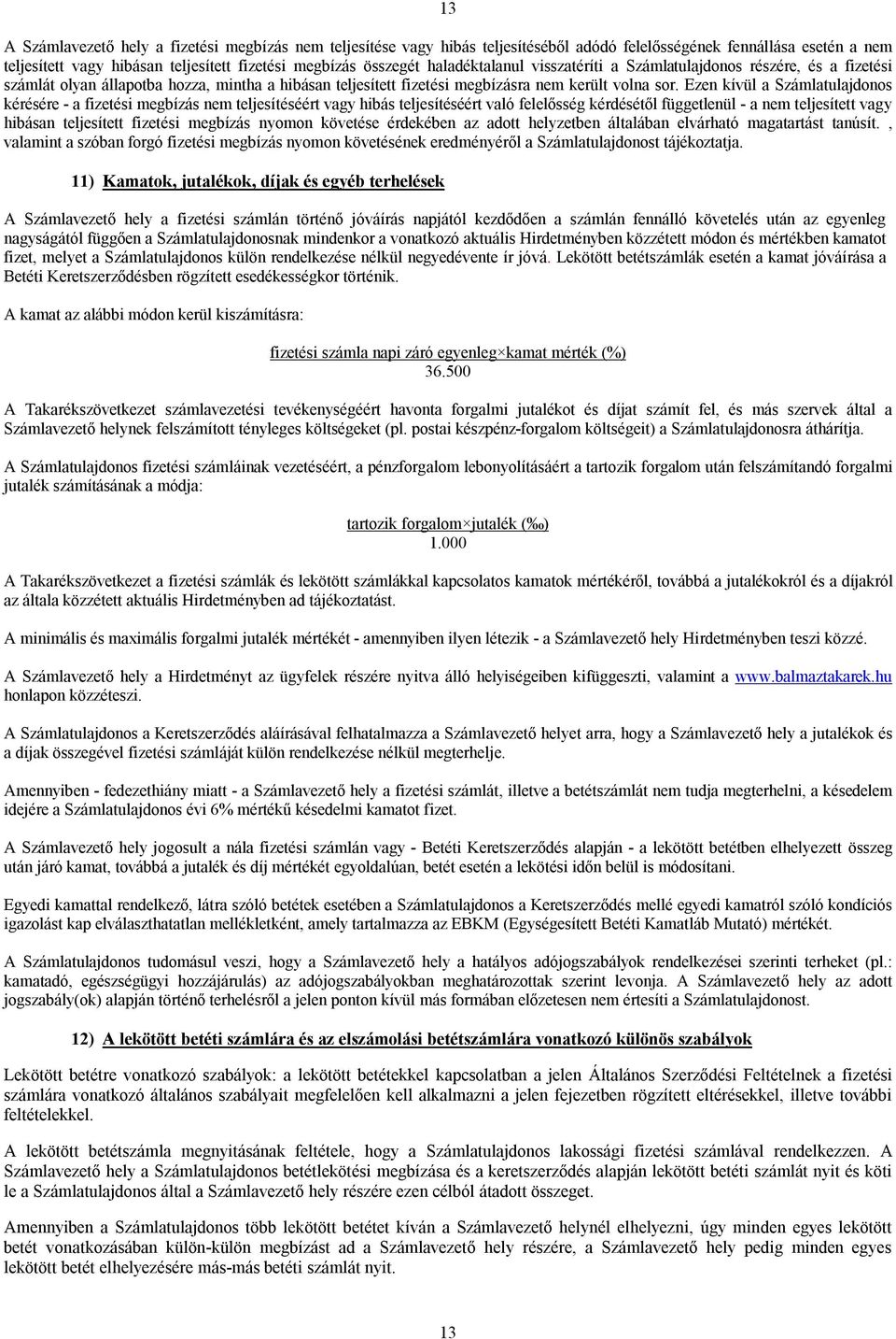 Ezen kívül a Számlatulajdonos kérésére - a fizetési megbízás nem teljesítéséért vagy hibás teljesítéséért való felelősség kérdésétől függetlenül - a nem teljesített vagy hibásan teljesített fizetési