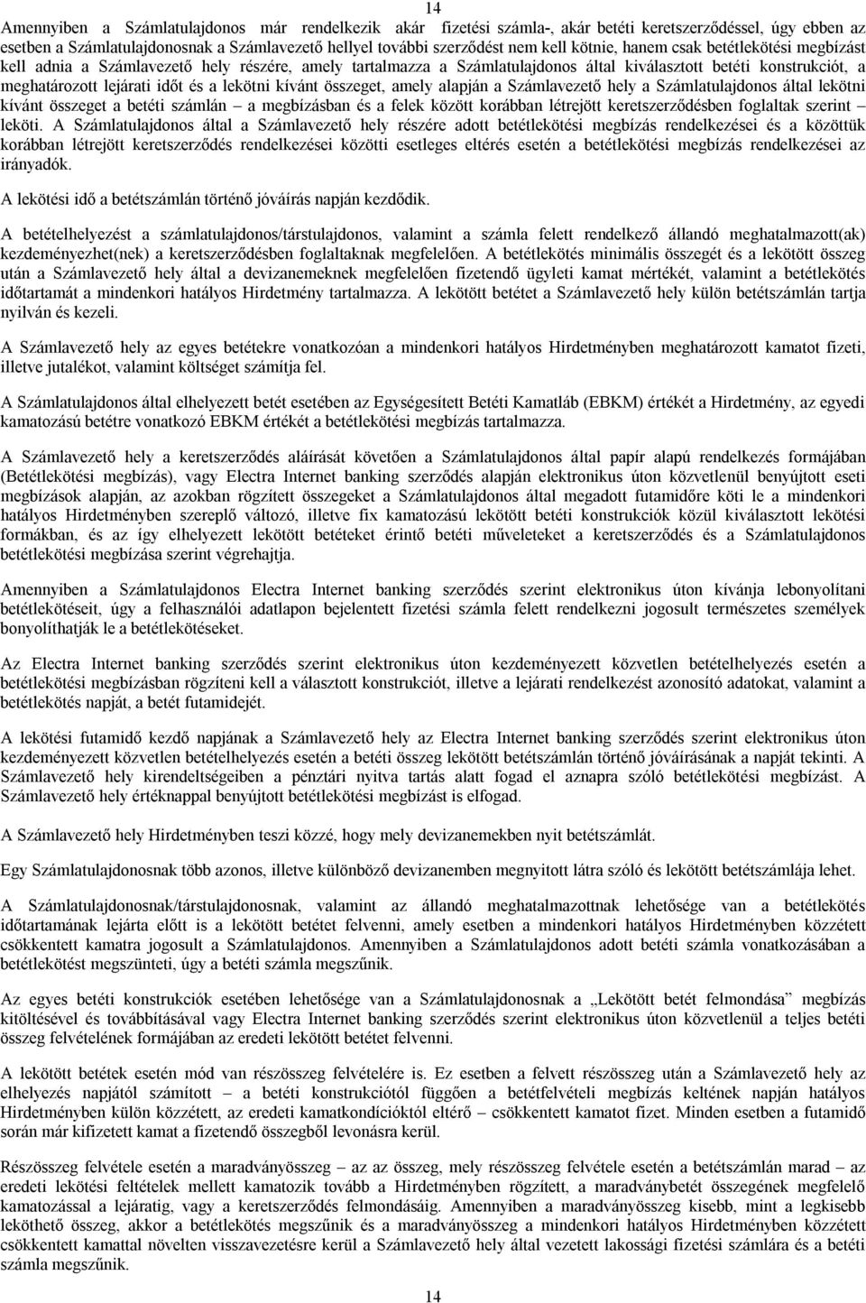 lekötni kívánt összeget, amely alapján a Számlavezető hely a Számlatulajdonos által lekötni kívánt összeget a betéti számlán a megbízásban és a felek között korábban létrejött keretszerződésben