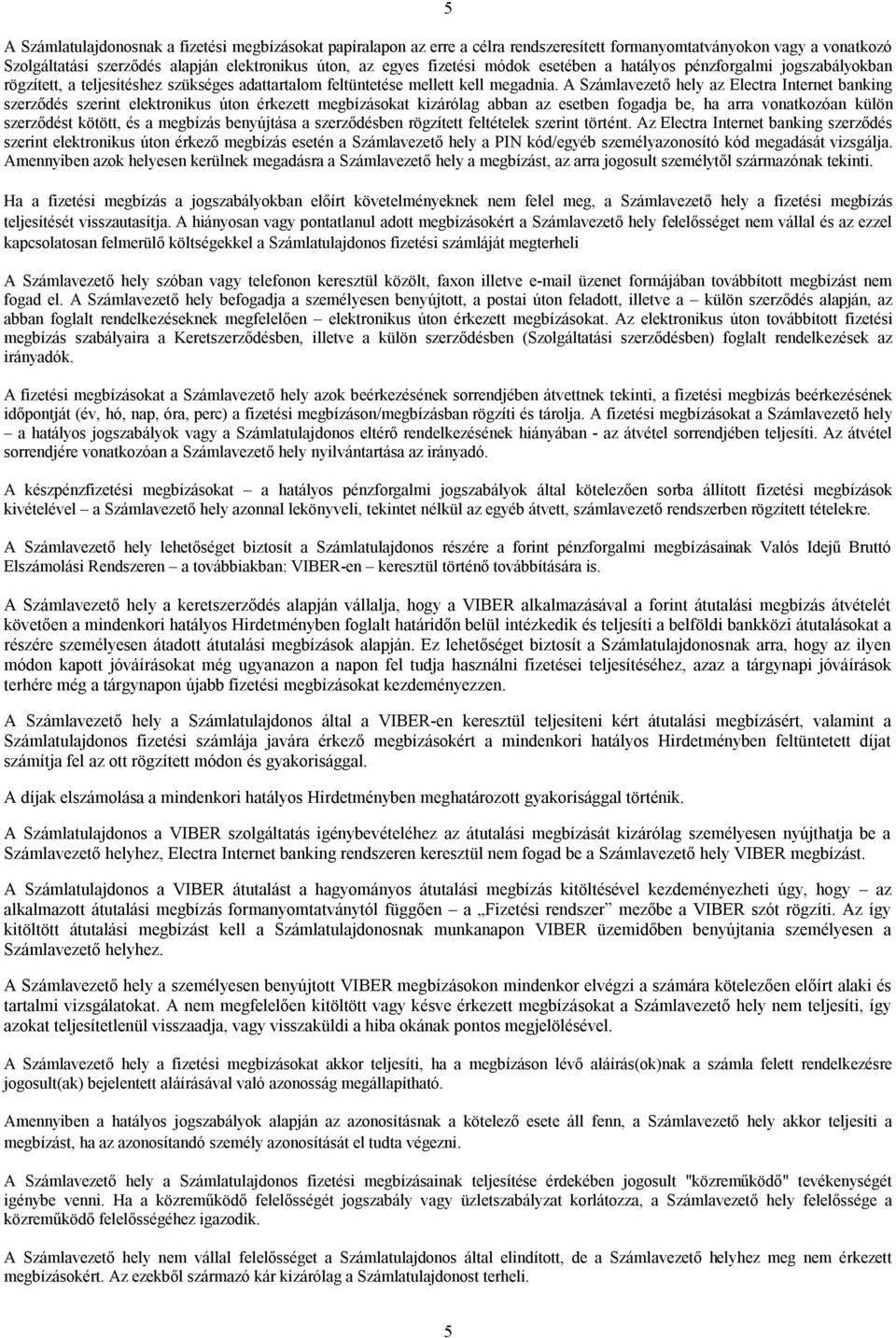 A Számlavezető hely az Electra Internet banking szerződés szerint elektronikus úton érkezett megbízásokat kizárólag abban az esetben fogadja be, ha arra vonatkozóan külön szerződést kötött, és a