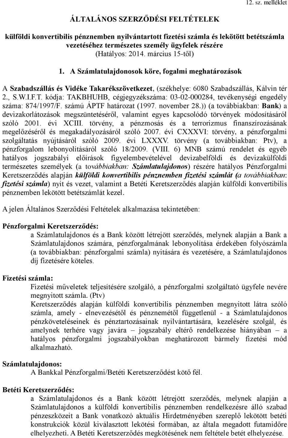 március 15-től) 1. A Számlatulajdonosok köre, fogalmi meghatározások A Szabadszállás és Vidéke Takarékszövetkezet, (székhelye: 6080 Szabadszállás, Kálvin tér 2., S.W.I.F.T. kódja: TAKBHUHB, cégjegyzékszáma: 03-02-000284, tevékenységi engedély száma: 874/1997/F.