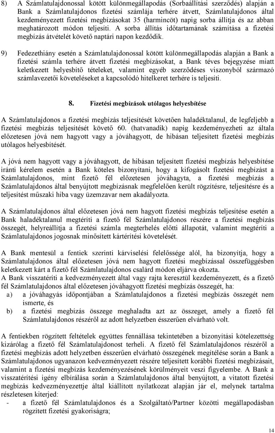 9) Fedezethiány esetén a Számlatulajdonossal kötött különmegállapodás alapján a Bank a fizetési számla terhére átvett fizetési megbízásokat, a Bank téves bejegyzése miatt keletkezett helyesbítő