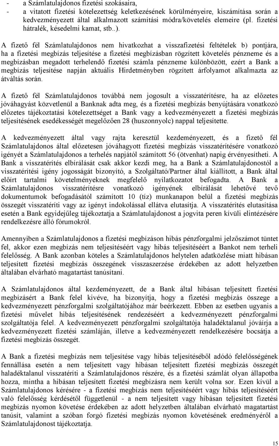 A fizető fél Számlatulajdonos nem hivatkozhat a visszafizetési feltételek b) pontjára, ha a fizetési megbízás teljesítése a fizetési megbízásban rögzített követelés pénzneme és a megbízásban megadott