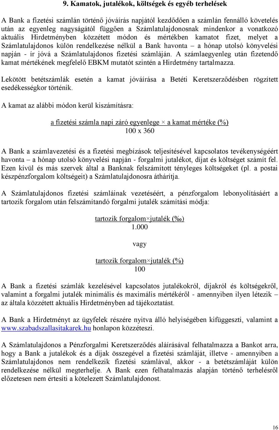 könyvelési napján - ír jóvá a Számlatulajdonos fizetési számláján. A számlaegyenleg után fizetendő kamat mértékének megfelelő EBKM mutatót szintén a Hirdetmény tartalmazza.