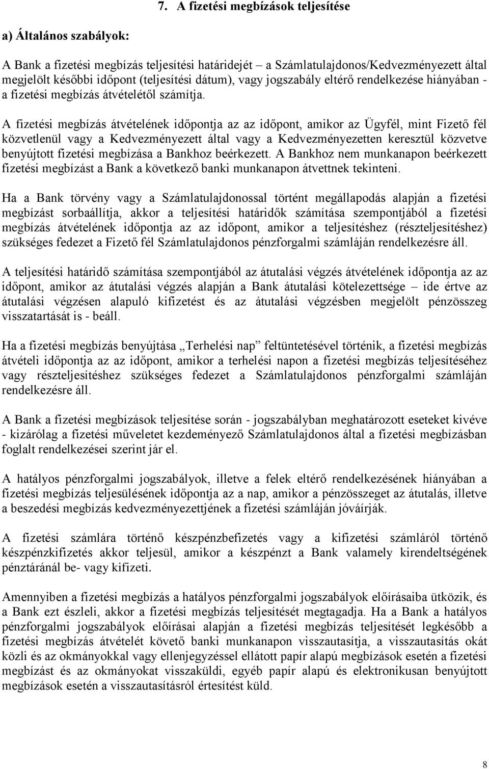 A fizetési megbízás átvételének időpontja az az időpont, amikor az Ügyfél, mint Fizető fél közvetlenül vagy a Kedvezményezett által vagy a Kedvezményezetten keresztül közvetve benyújtott fizetési