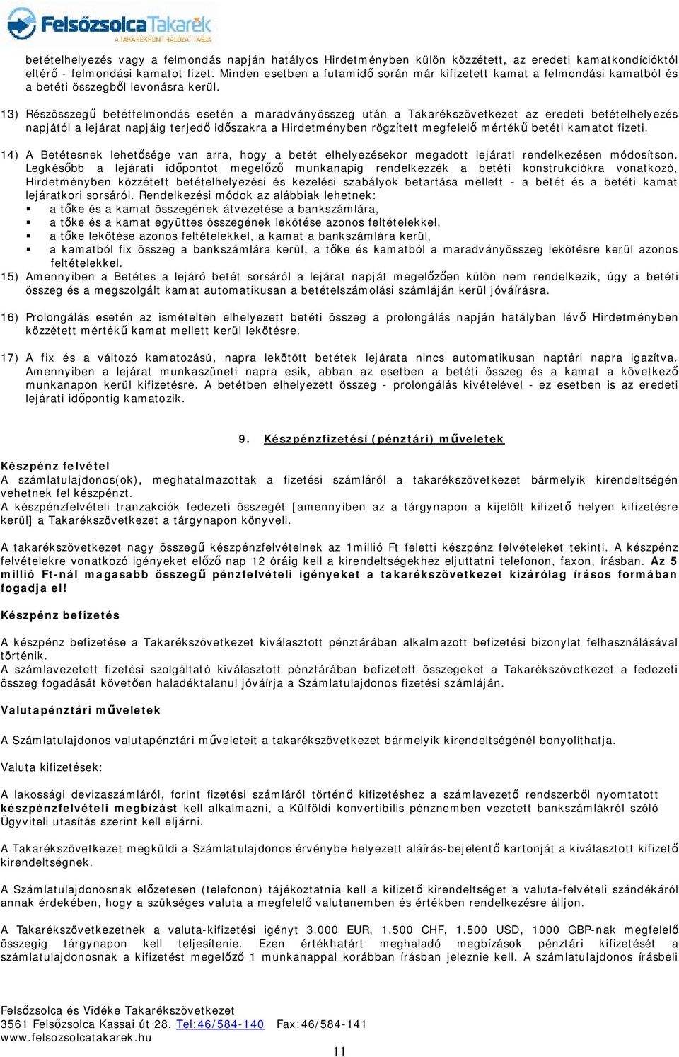 13) Részösszegű betétfelmondás esetén a maradványösszeg után a Takarékszövetkezet az eredeti betételhelyezés napjától a lejárat napjáig terjedő időszakra a Hirdetményben rögzített megfelelő mértékű