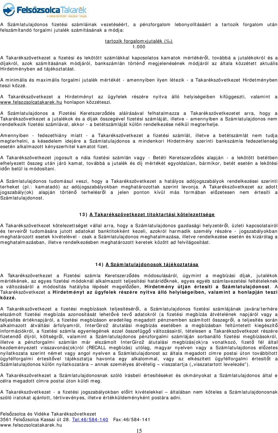 módjáról az általa közzétett aktuális Hirdetményben ad tájékoztatást. A minimális és maximális forgalmi jutalék mértékét - amennyiben ilyen létezik - a Takarékszövetkezet Hirdetményben teszi közzé.