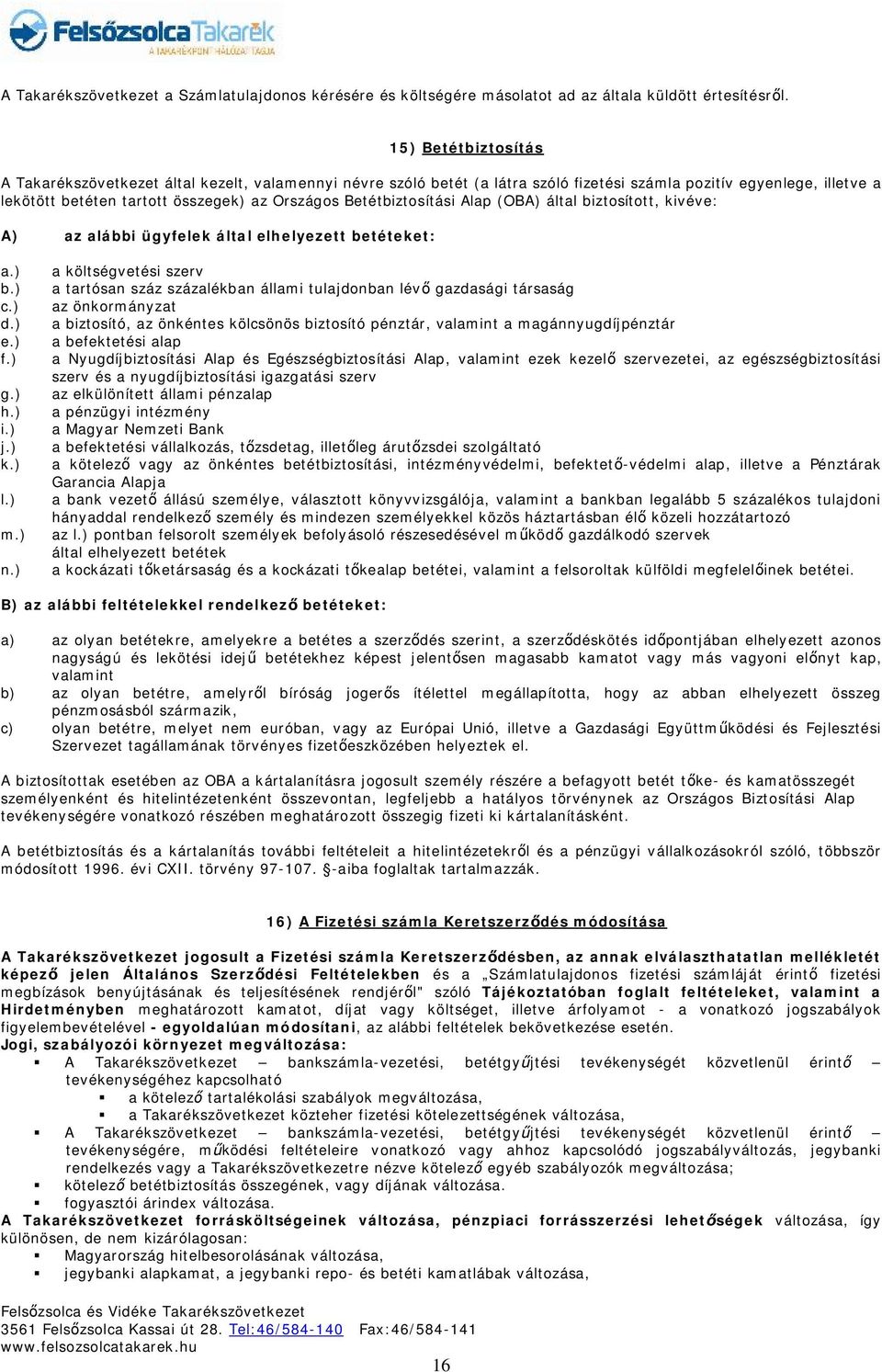 Betétbiztosítási Alap (OBA) által biztosított, kivéve: A) az alábbi ügyfelek által elhelyezett betéteket: a.) b.) c.) d.) e.) f.) g.) h.) i.) j.) k.) l.) m.) n.