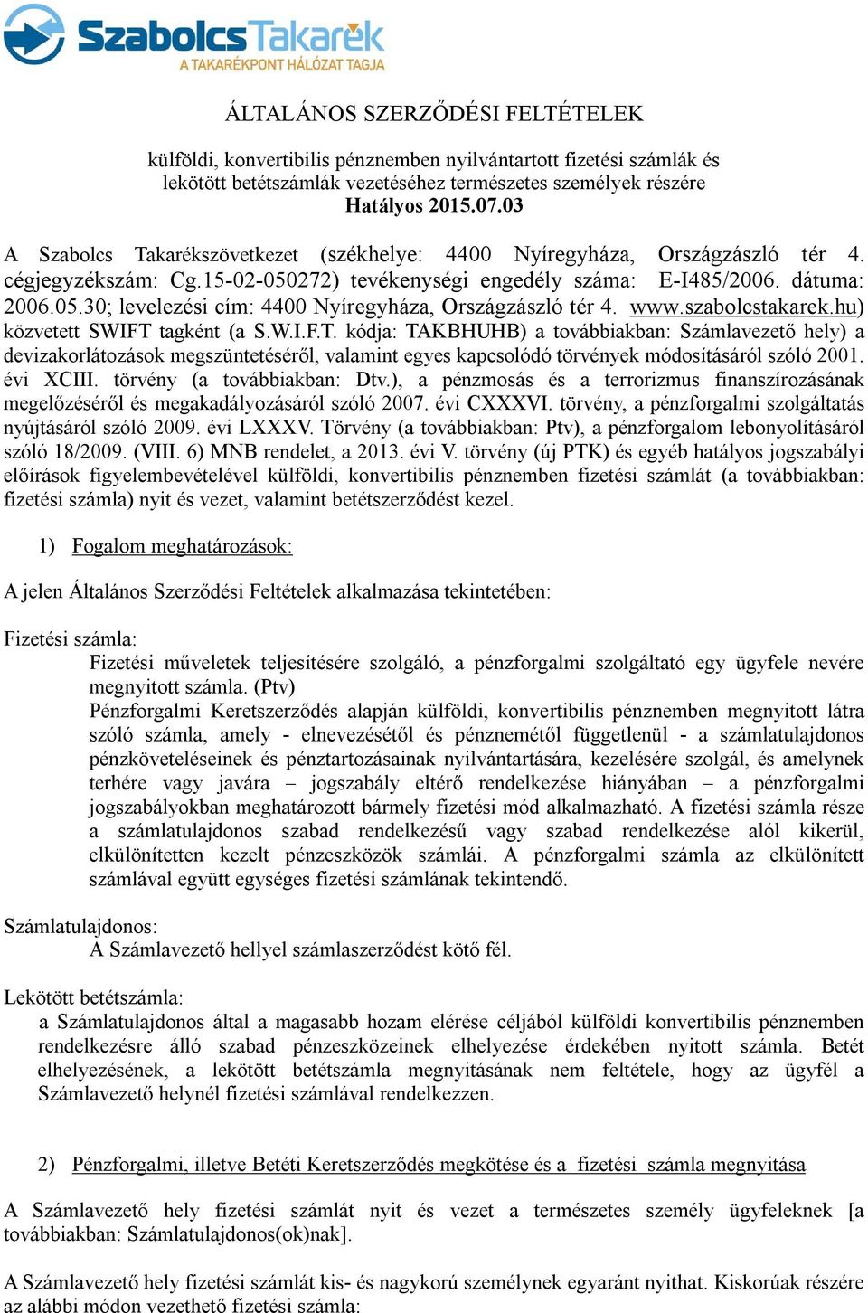 www.szabolcstakarek.hu) közvetett SWIFT tagként (a S.W.I.F.T. kódja: TAKBHUHB) a továbbiakban: Számlavezető hely) a devizakorlátozások megszüntetéséről, valamint egyes kapcsolódó törvények módosításáról szóló 2001.