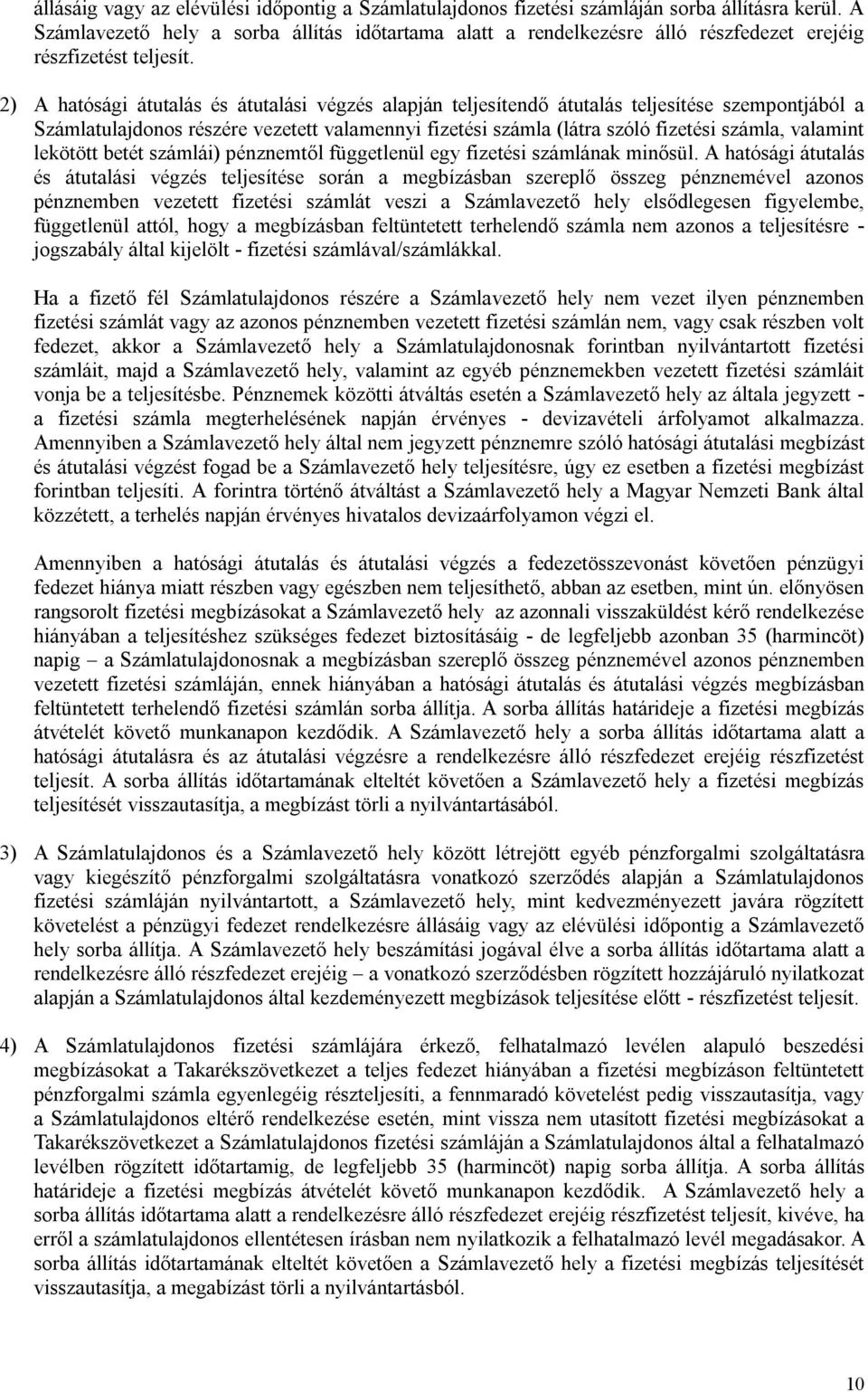 2) A hatósági átutalás és átutalási végzés alapján teljesítendő átutalás teljesítése szempontjából a Számlatulajdonos részére vezetett valamennyi fizetési számla (látra szóló fizetési számla,