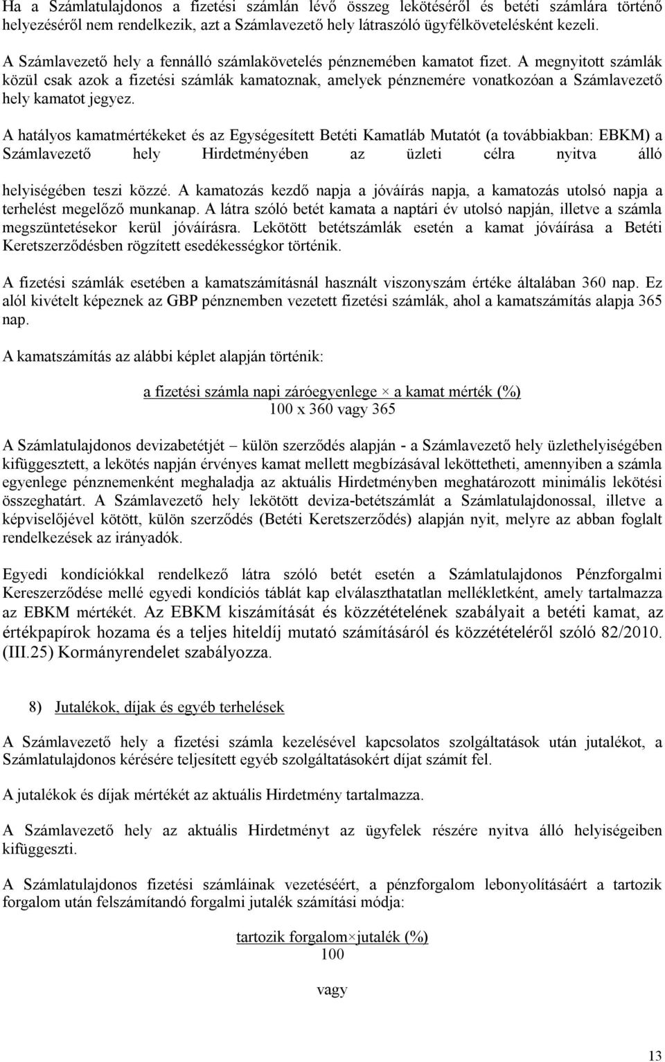 A megnyitott számlák közül csak azok a fizetési számlák kamatoznak, amelyek pénznemére vonatkozóan a Számlavezető hely kamatot jegyez.